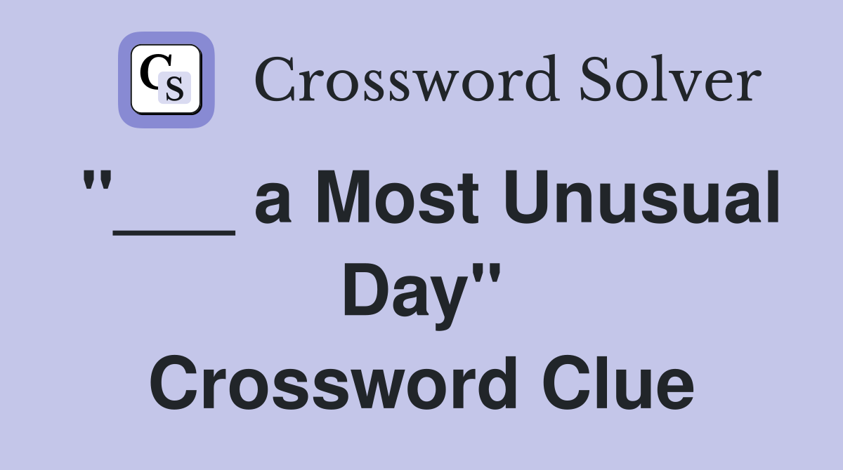"___ a Most Unusual Day" Crossword Clue