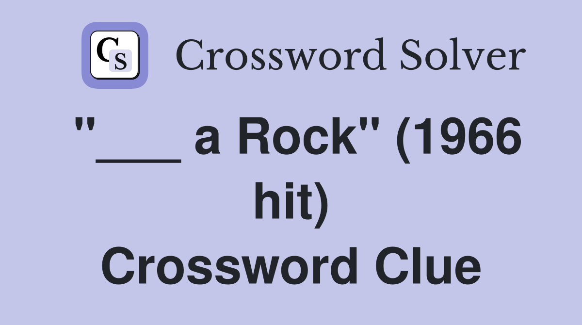 "___ a Rock" (1966 hit) Crossword Clue