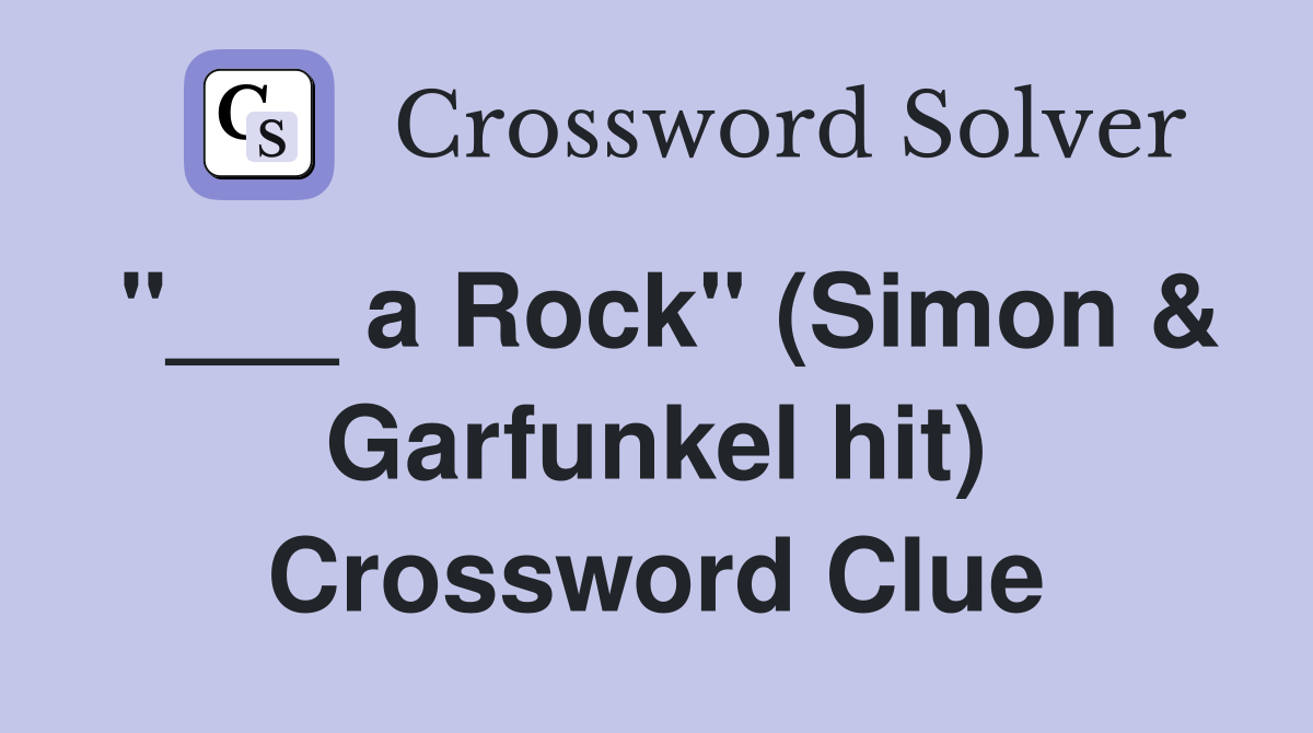 "___ a Rock" (Simon & Garfunkel hit) Crossword Clue