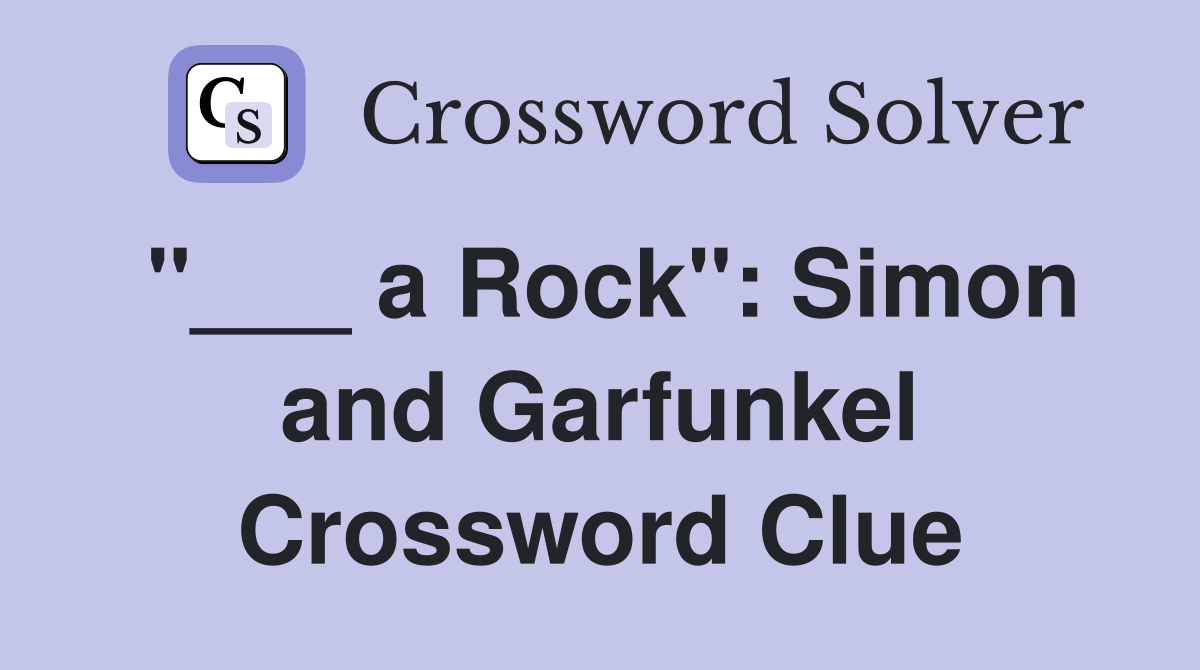 "___ a Rock": Simon and Garfunkel Crossword Clue