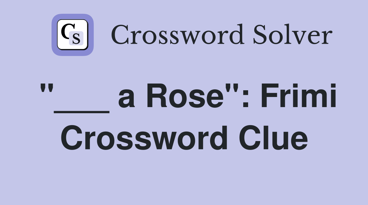 "___ a Rose": Frimi Crossword Clue