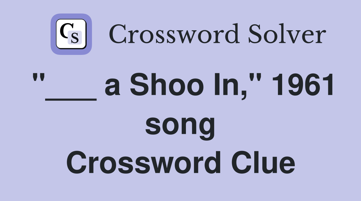 "___ a Shoo In," 1961 song Crossword Clue