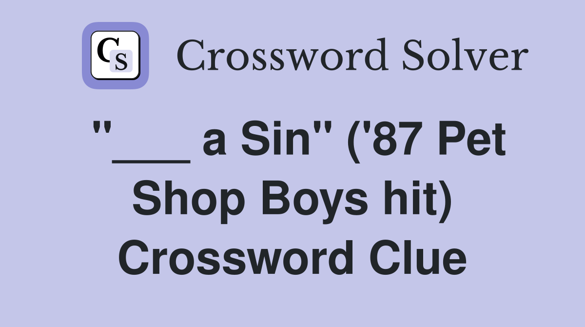 "___ a Sin" ('87 Pet Shop Boys hit) Crossword Clue
