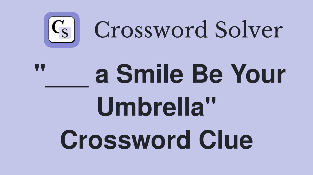 "___ a Smile Be Your Umbrella" Crossword Clue