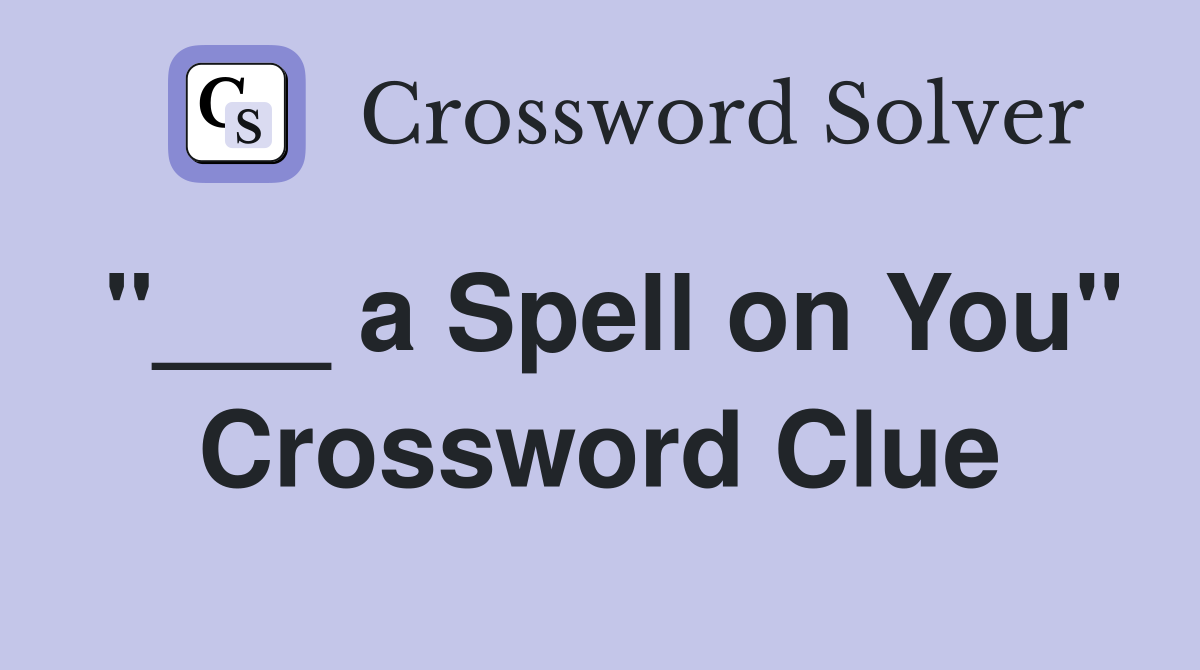 "___ a Spell on You" Crossword Clue