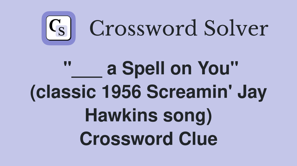 "___ a Spell on You" (classic 1956 Screamin' Jay Hawkins song) Crossword Clue