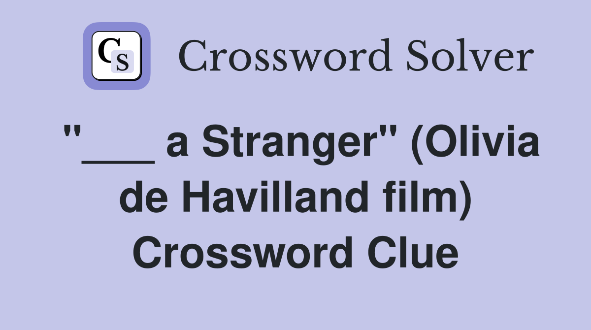 "___ a Stranger" (Olivia de Havilland film) Crossword Clue