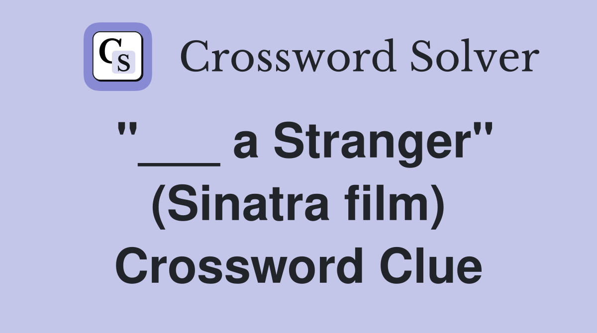 "___ a Stranger" (Sinatra film) Crossword Clue