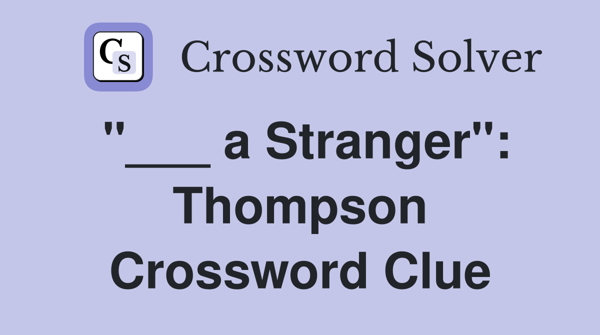 "___ a Stranger": Thompson Crossword Clue