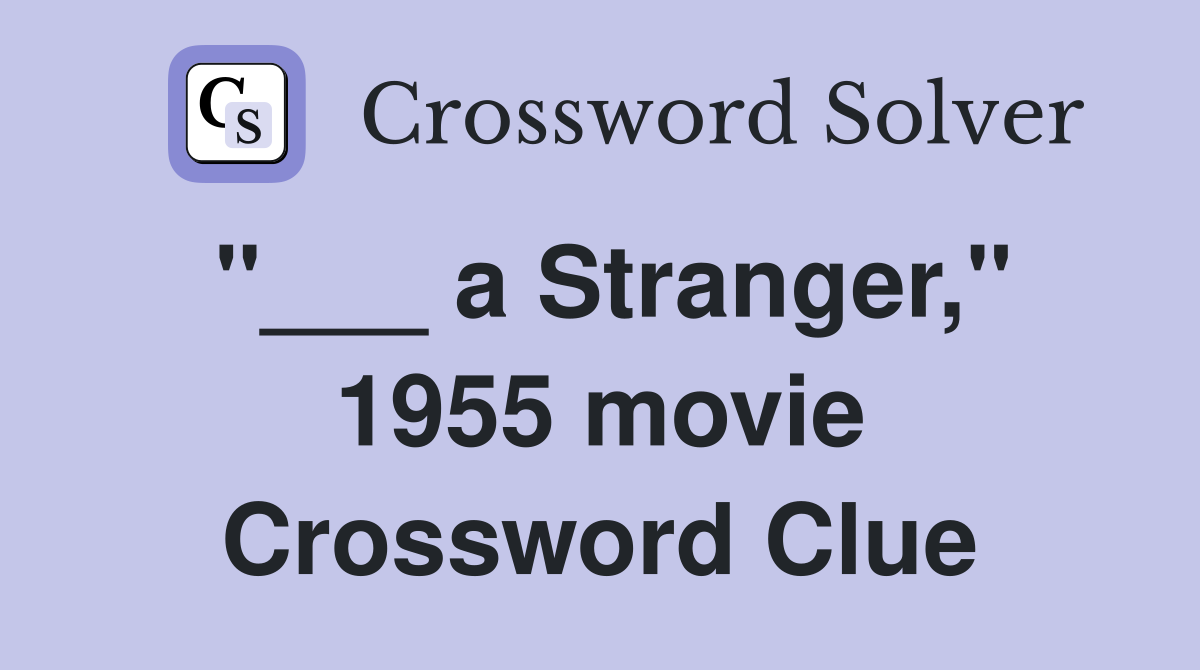 "___ a Stranger," 1955 movie Crossword Clue