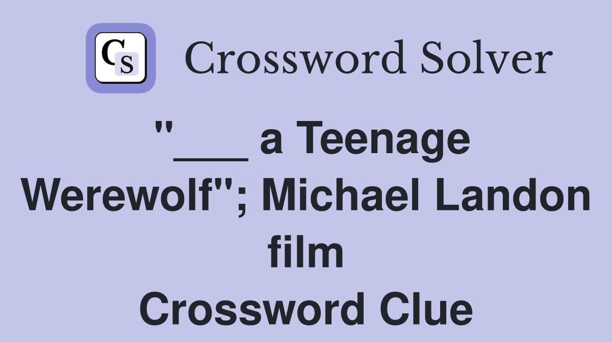 "___ a Teenage Werewolf"; Michael Landon film Crossword Clue