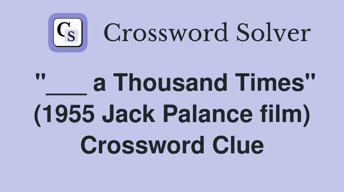 "___ a Thousand Times" (1955 Jack Palance film) Crossword Clue
