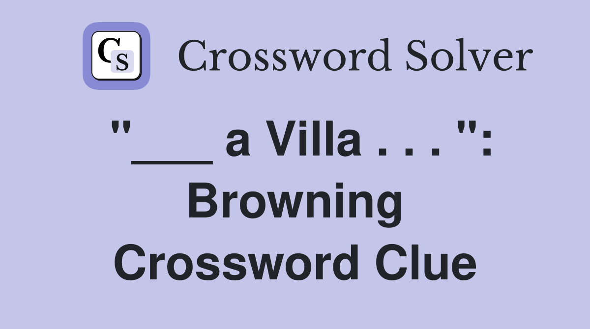 "___ a Villa . . . ": Browning Crossword Clue