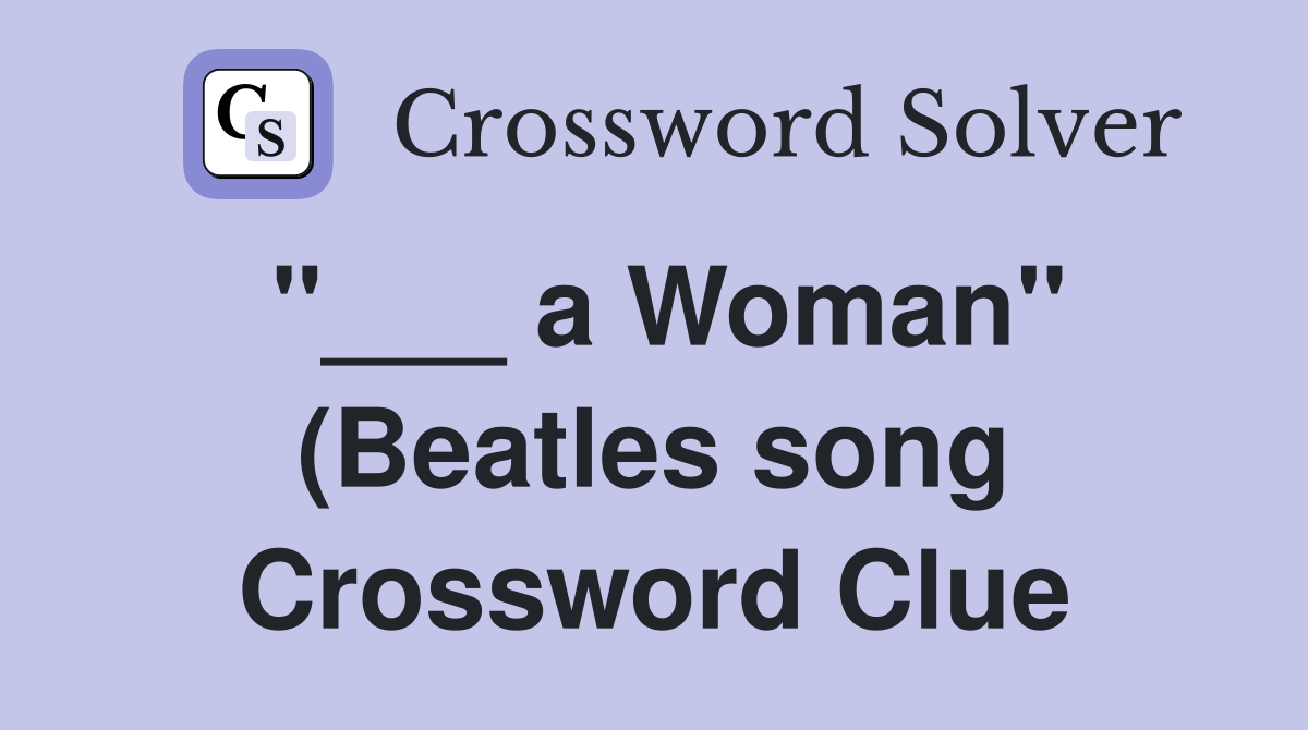 a Woman quot (Beatles song) Crossword Clue Answers Crossword Solver a Woman quot (Beatles song) Crossword Clue Answers Crossword Solver