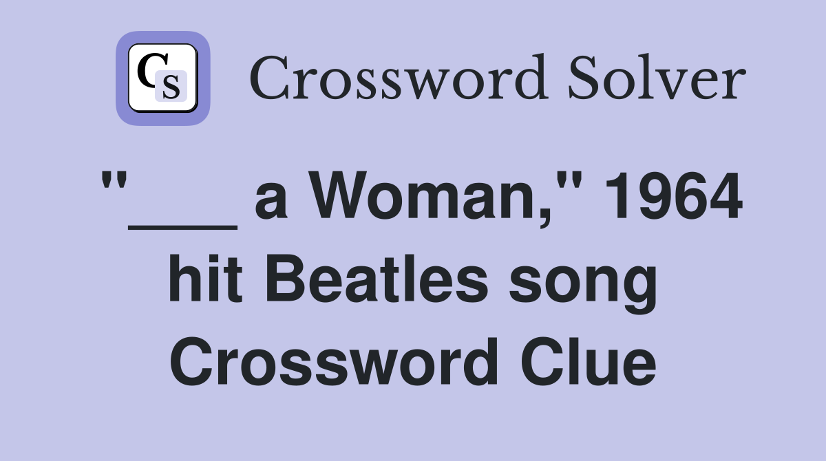 "___ a Woman," 1964 hit Beatles song Crossword Clue
