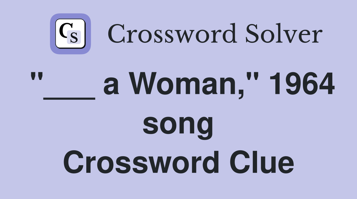 "___ a Woman," 1964 song Crossword Clue