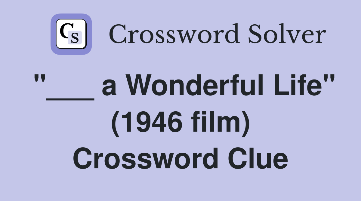 "___ a Wonderful Life" (1946 film) Crossword Clue