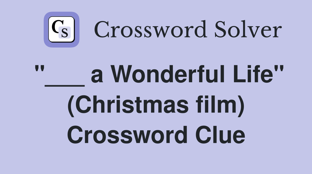 "___ a Wonderful Life" (Christmas film) Crossword Clue
