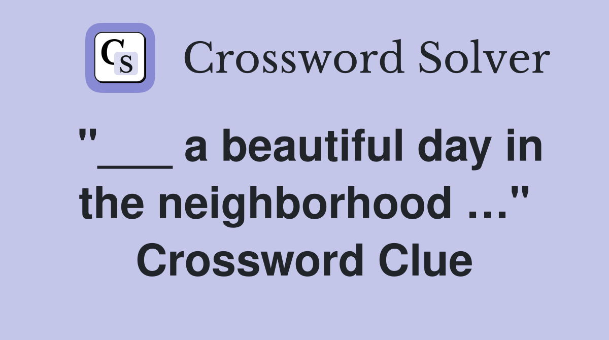 "___ a beautiful day in the neighborhood …" Crossword Clue