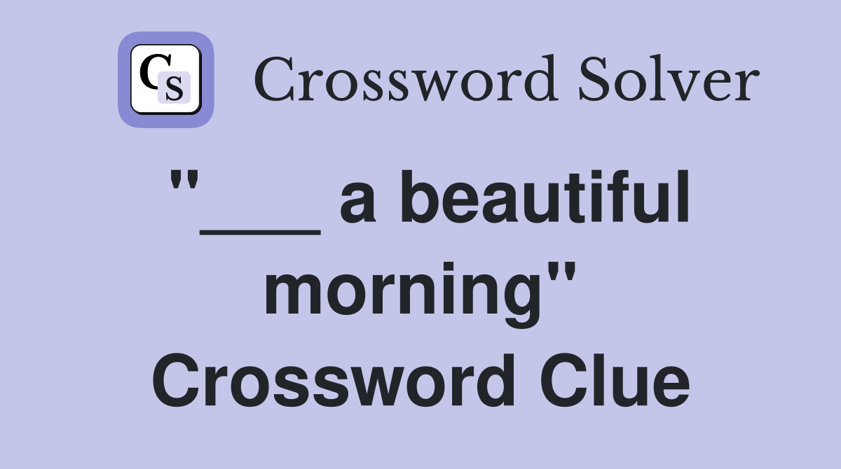 "___ a beautiful morning" Crossword Clue