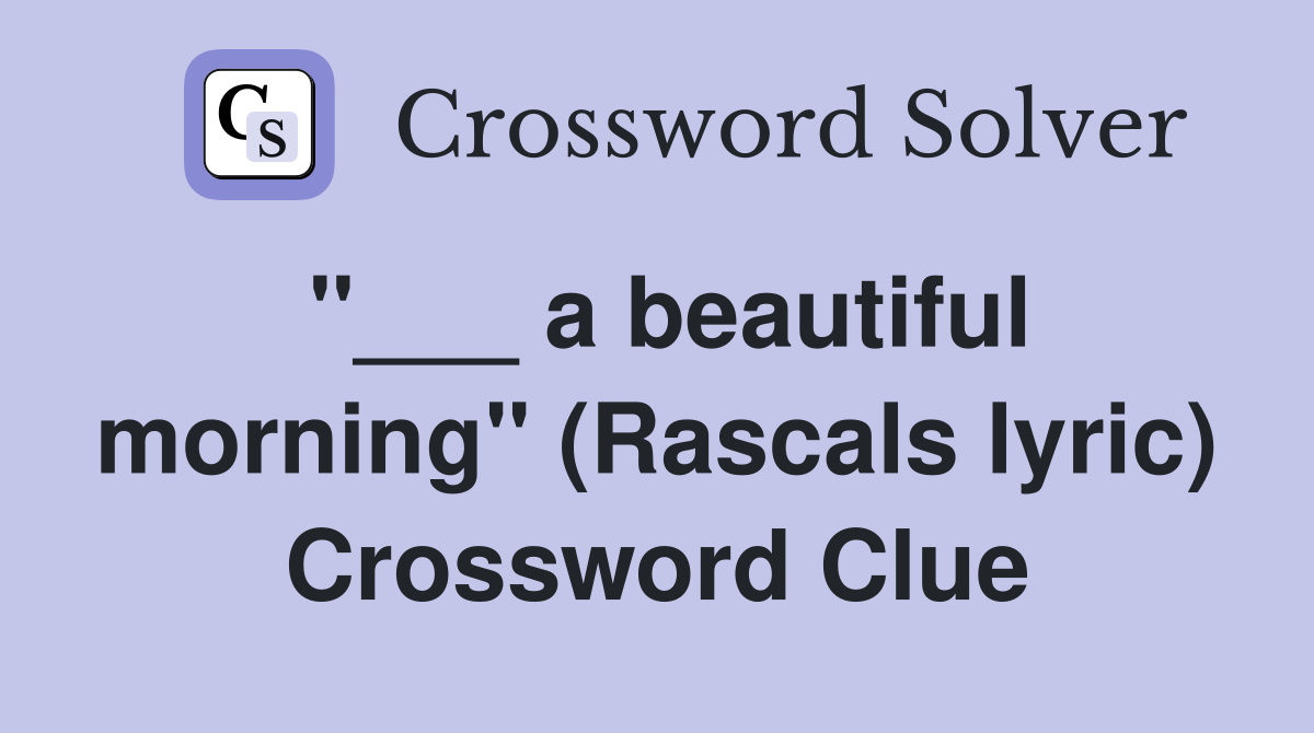 "___ a beautiful morning" (Rascals lyric) Crossword Clue