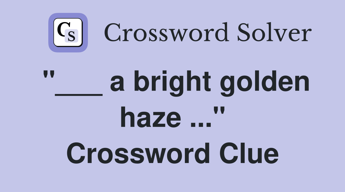 "___ a bright golden haze ..." Crossword Clue