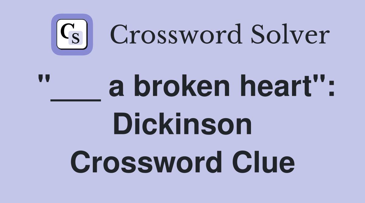 "___ a broken heart": Dickinson Crossword Clue