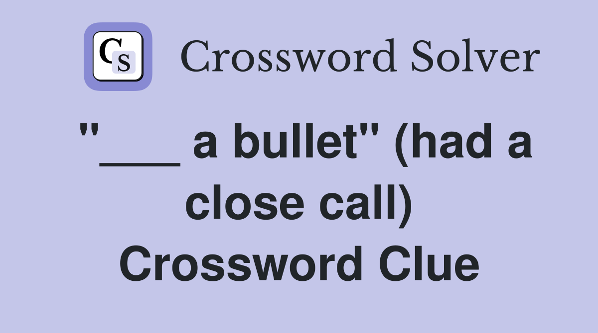 "___ a bullet" (had a close call) Crossword Clue