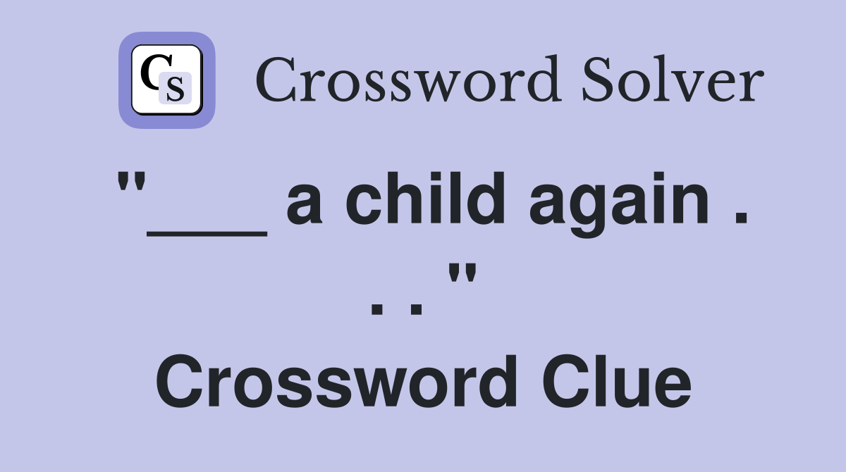 "___ a child again . . . " Crossword Clue