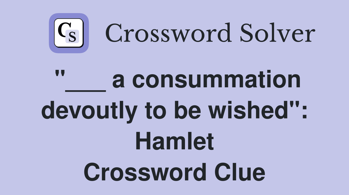 "___ a consummation devoutly to be wished": Hamlet Crossword Clue
