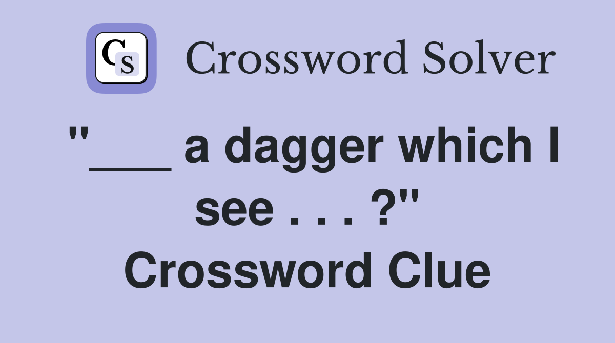 "___ a dagger which I see . . . ?" Crossword Clue