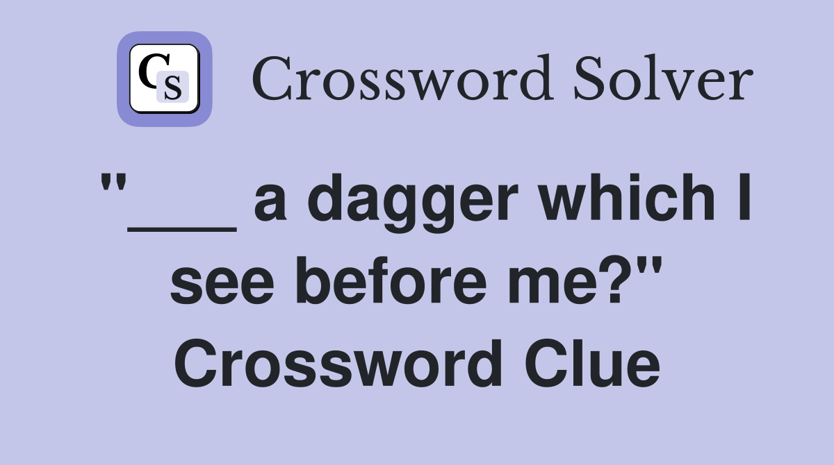 "___ a dagger which I see before me?" Crossword Clue