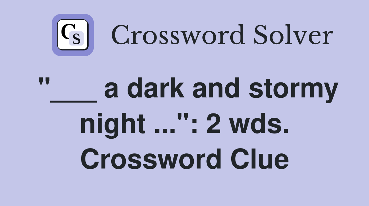 "___ a dark and stormy night ...": 2 wds. Crossword Clue