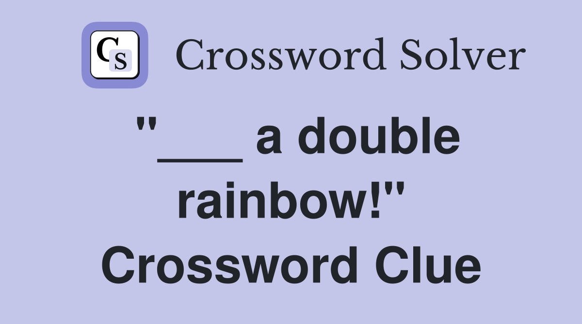 "___ a double rainbow!" Crossword Clue