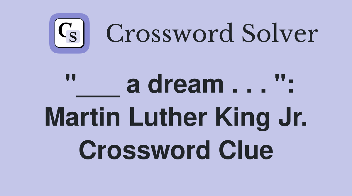 "___ a dream . . . ": Martin Luther King Jr. Crossword Clue