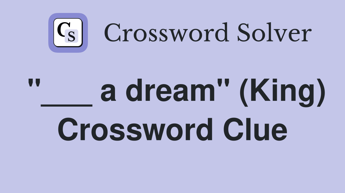 "___ a dream" (King) Crossword Clue
