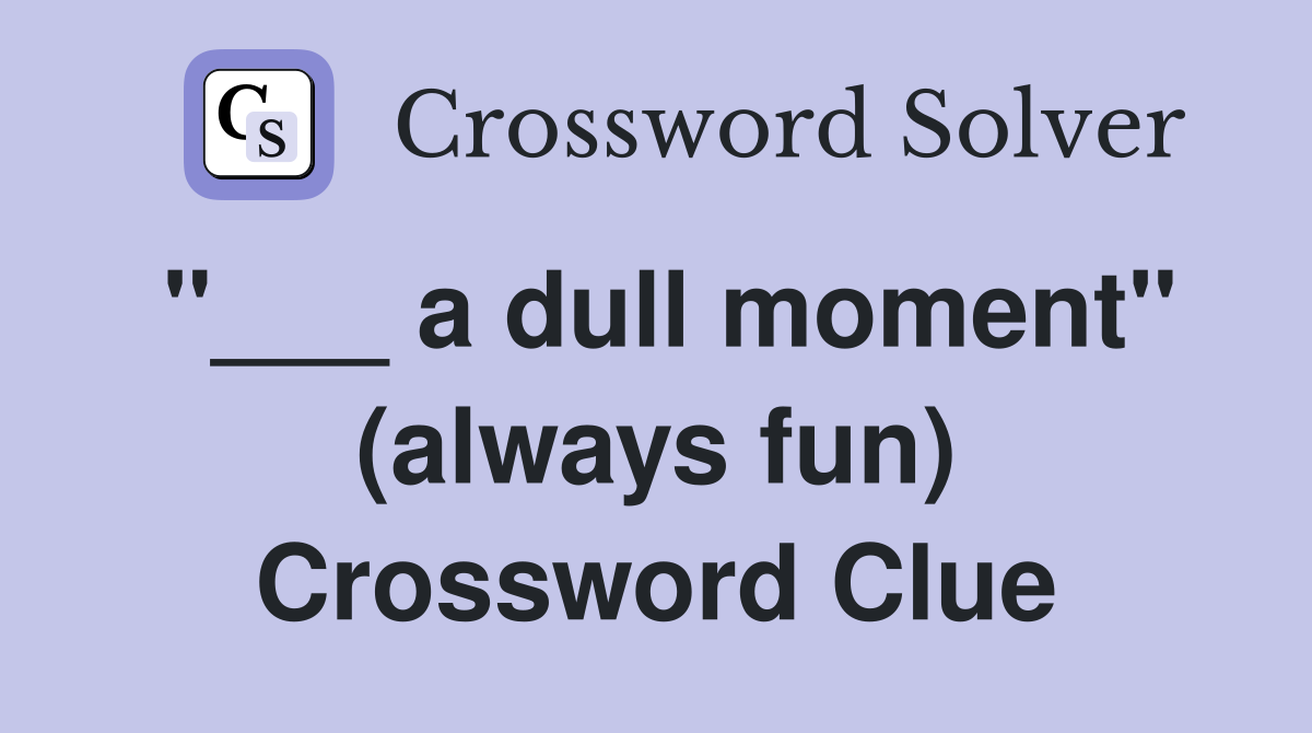 "___ a dull moment" (always fun) Crossword Clue
