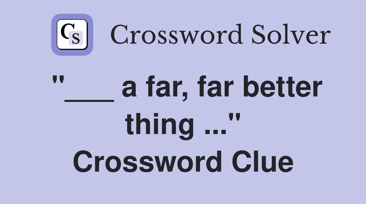"___ a far, far better thing ..." Crossword Clue