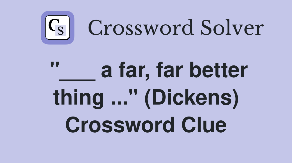 "___ a far, far better thing ..." (Dickens) Crossword Clue