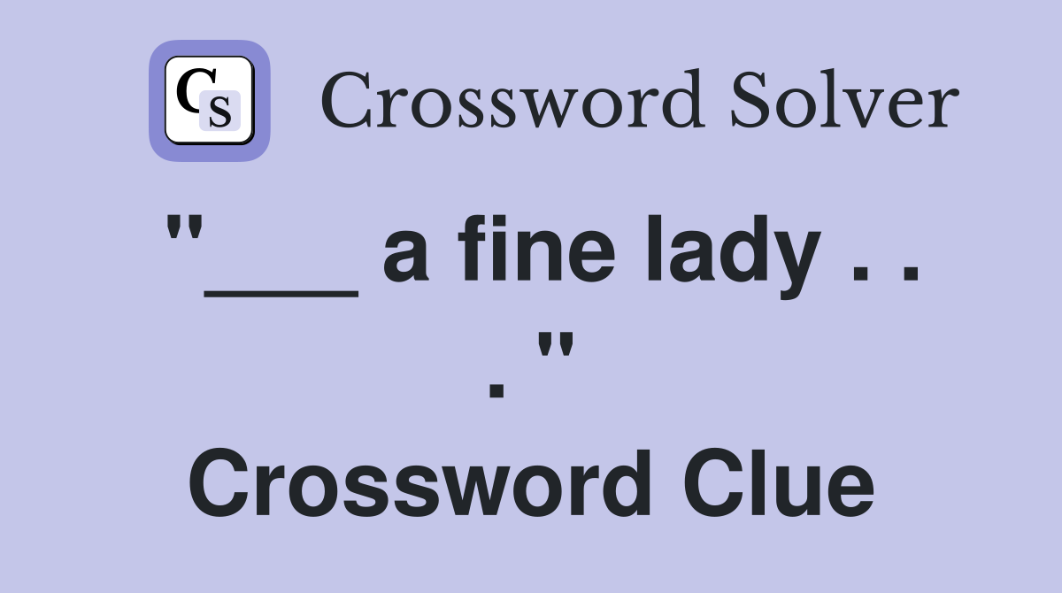 "___ a fine lady . . . " Crossword Clue