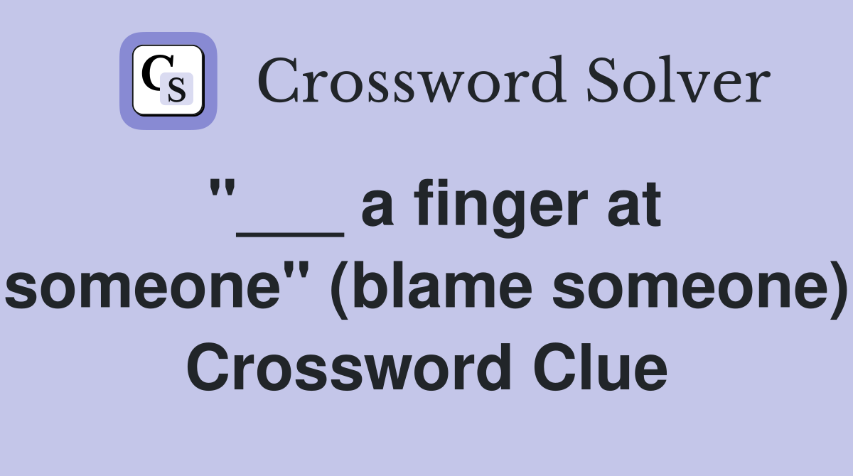 "___ a finger at someone" (blame someone) Crossword Clue