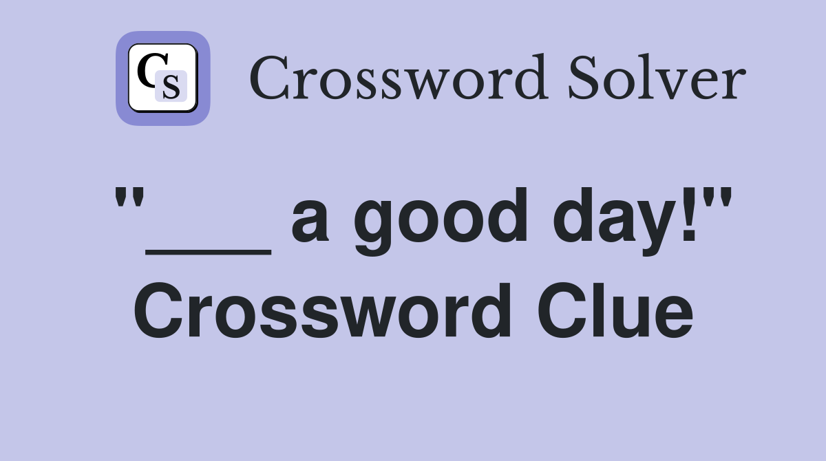 "___ a good day!" Crossword Clue