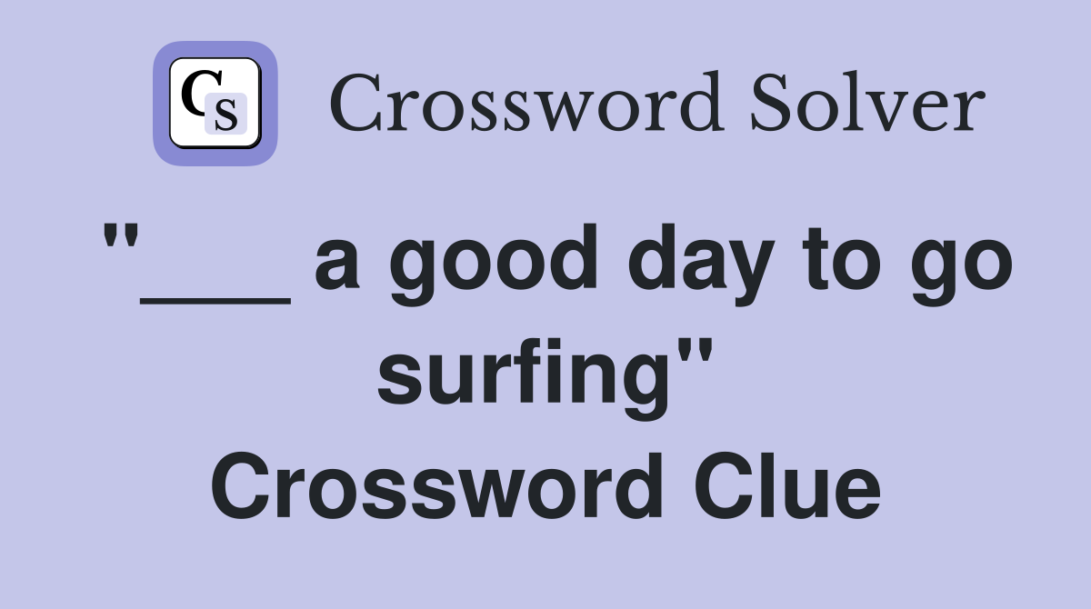"___ a good day to go surfing" Crossword Clue