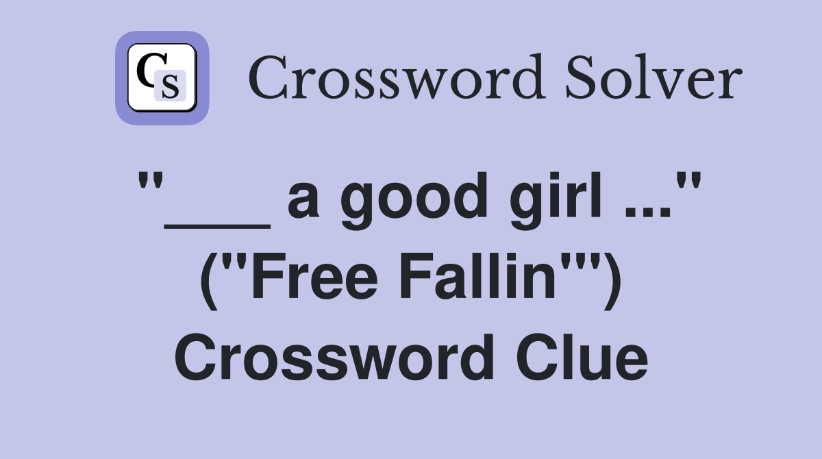 "___ a good girl ..." ("Free Fallin'") Crossword Clue