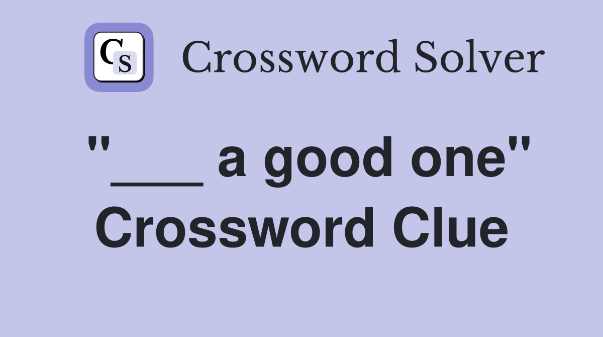 "___ a good one" Crossword Clue