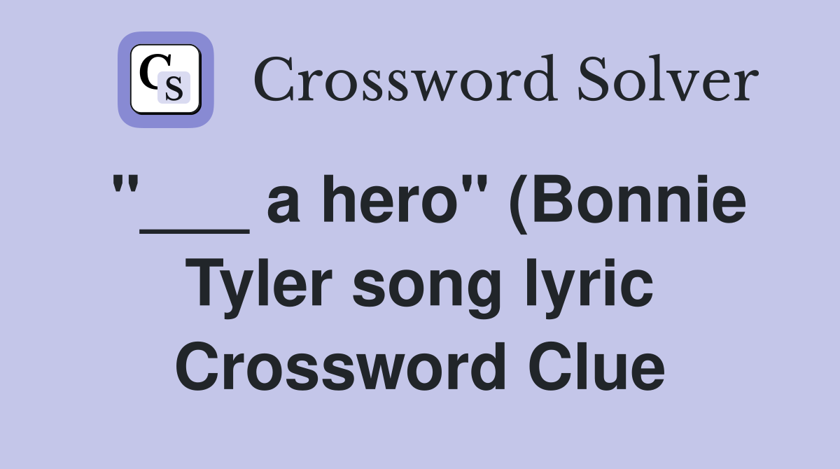 a hero quot (Bonnie Tyler song lyric) Crossword Clue Answers Crossword a hero quot (Bonnie Tyler song lyric) Crossword Clue Answers Crossword