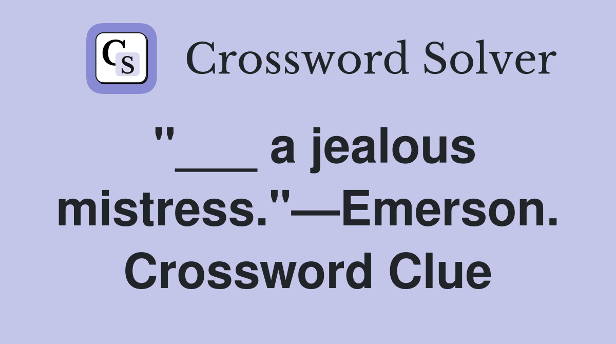 "___ a jealous mistress."—Emerson. Crossword Clue