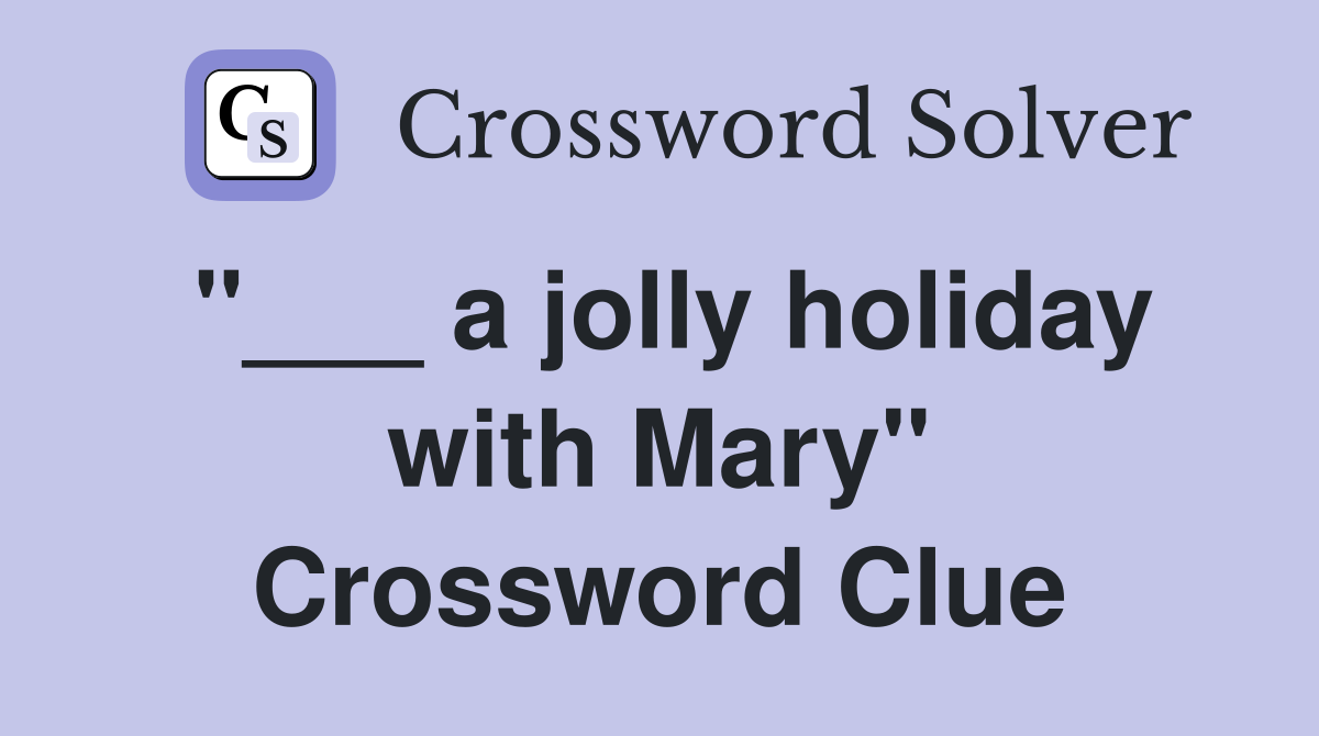 "___ a jolly holiday with Mary" Crossword Clue