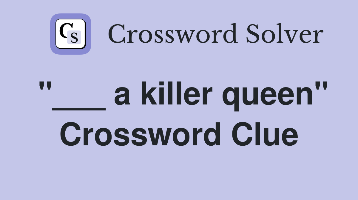 "___ a killer queen" Crossword Clue
