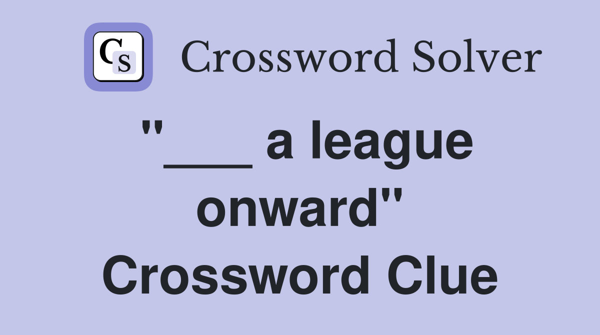 "___ a league onward" Crossword Clue